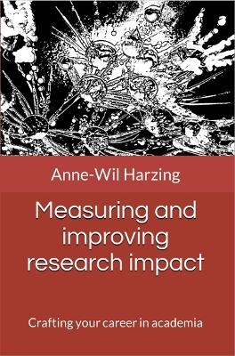 Measuring and improving research impact: Crafting your career in academia - Anne-Wil Harzing