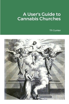 A User's Guide to Cannabis Churches - TR Gunter