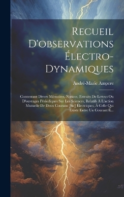 Recueil D'observations &Eacute;lectro-Dynamiques - Andr&eacute;-Marie Ampere