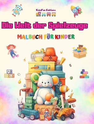 Die Welt der Spielzeuge - Malbuch f&uuml;r Kinder - Kidsfun Editions