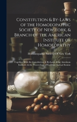 Constitution & By-Laws of the Homoeopathic Society of New York, & Branch of the American Institute of Homoeopathy - 