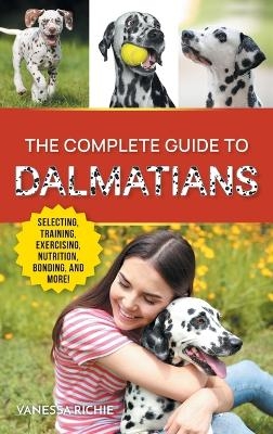 The Complete Guide to Dalmatians - Vanessa Richie