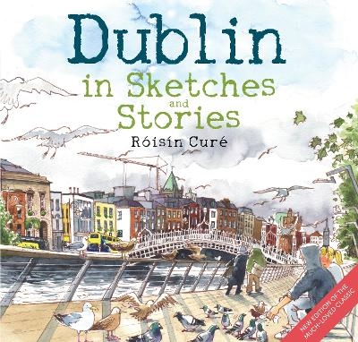 Dublin in Sketches and Stories - R&oacute;is&iacute;n Cur&eacute;