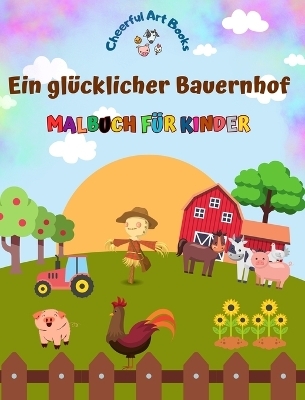 Ein glücklicher Bauernhof - Malbuch für Kinder - Lustige und kreative Zeichnungen von bezaubernden Nutztieren