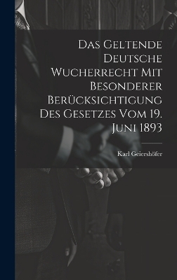 Das Geltende Deutsche Wucherrecht Mit Besonderer Berücksichtigung Des Gesetzes Vom 19. Juni 1893