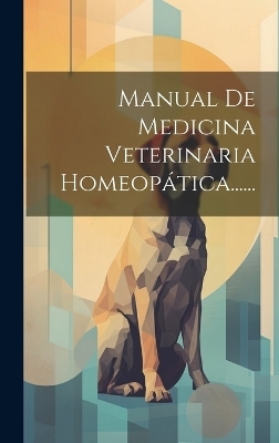 Manual De Medicina Veterinaria Homeop&aacute;tica...... -  Anonymous