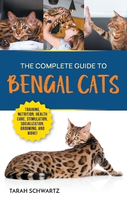 The Complete Guide to Bengal Cats - Tarah Schwartz