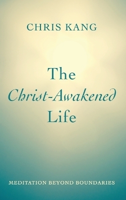 The Christ-Awakened Life - Chris Kang