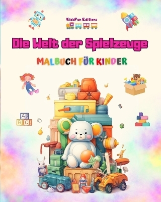 Die Welt der Spielzeuge - Malbuch f&uuml;r Kinder - Kidsfun Editions