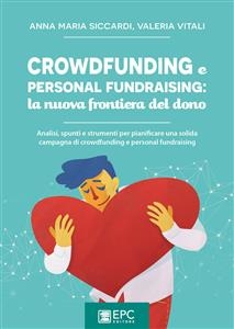 Crowdfunding e personal fundraising: la nuova frontiera del dono - Anna Maria Siccardi, Valeria Vitali