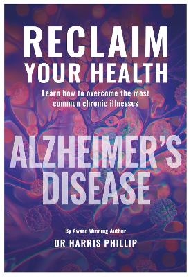 RECLAIM YOUR HEALTH - ALZHEIMER'S DISEASE - Dr Harris Phillip