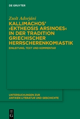 Kallimachos&rsquo; &rsaquo;Ektheosis Arsinoes&lsaquo; in der Tradition griechischer Herrscherenkomiastik - Zsolt Adorj&aacute;ni