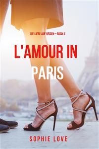 Eine Liebe in Paris (Die Liebe auf Reisen &ndash; Band 3) - Sophie Love