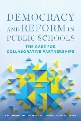 Democracy and Reform in Public Schools - Saul Rubinstein, Charles Heckscher, John McCarthy