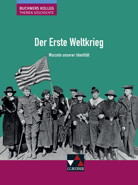 Buchners Kolleg. Themen Geschichte / Der Erste Weltkrieg - Thomas Ahbe, Stephan Kohser, Heike Krause-Leipoldt, Thomas Ott, Markus Reinbold, Reiner Schell, J&uuml;rgen Weber, Hartmann Wunderer