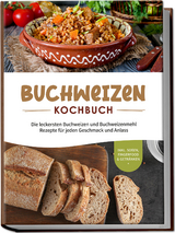 Buchweizen Kochbuch: Die leckersten Buchweizen und Buchweizenmehl Rezepte f&uuml;r jeden Geschmack und Anlass - inkl. So&szlig;en, Fingerfood & Getr&auml;nken - Luisa Hofinga