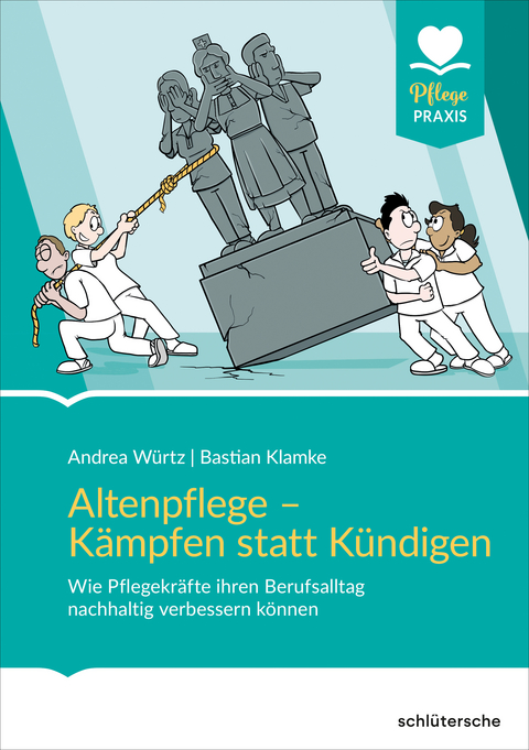 Altenpflege - kämpfen statt kündigen - Andrea Würtz, Bastian Klamke