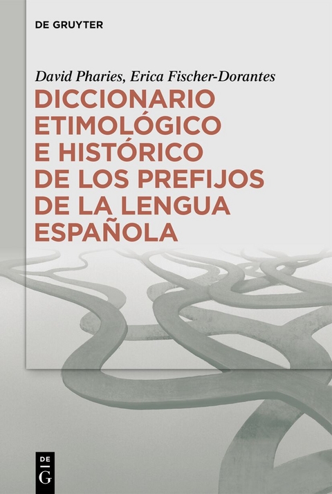 Diccionario etimol&oacute;gico e hist&oacute;rico de los prefijos de la lengua espa&ntilde;ola - David A. Pharies, Erica Fischer-Dorantes