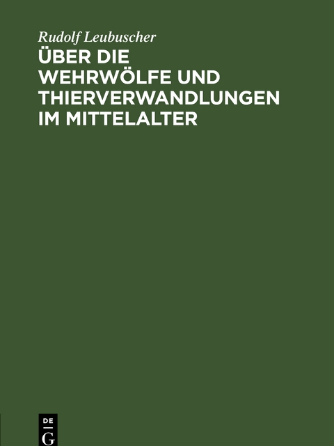 &Uuml;ber die Wehrw&ouml;lfe und Thierverwandlungen im Mittelalter - Rudolf Leubuscher