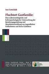 Fluchtort Gastfamilie: Eine mikrosoziologische und kulturpsychologische Untersuchung der Beziehungsgestaltung und Identit&auml;tsentwicklung von jugendlichen Gefl&uuml;chteten und ihren Gasteltern - Ines Gottschalk