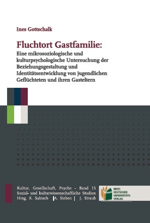 Fluchtort Gastfamilie: Eine mikrosoziologische und kulturpsychologische Untersuchung der Beziehungsgestaltung und Identit&auml;tsentwicklung von jugendlichen Gefl&uuml;chteten und ihren Gasteltern - Ines Gottschalk
