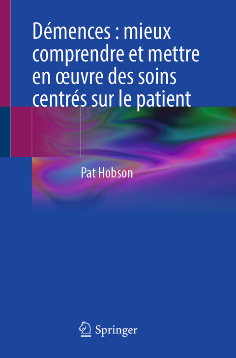 Démences : mieux comprendre et mettre en œuvre des soins centrés sur le patient - Pat Hobson