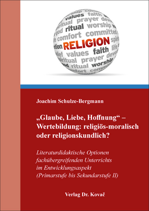 &bdquo;Glaube, Liebe, Hoffnung&ldquo; &ndash; Wertebildung: religi&ouml;s-moralisch oder religionskundlich? - Joachim Schulze-Bergmann