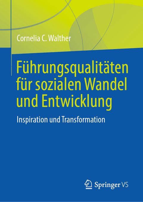 F&uuml;hrungsqualit&auml;ten f&uuml;r sozialen Wandel und Entwicklung - Cornelia C. Walther