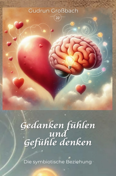 Gedanken fühlen und Gefühle denken - Gudrun Großbach