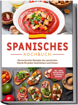 Spanisches Kochbuch: Die leckersten Rezepte der spanischen K&uuml;che f&uuml;r jeden Geschmack und Anlass | inkl. Tapas, Spezialit&auml;ten, Getr&auml;nken & Desserts - Isabelle Perez