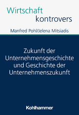 Zukunft der Unternehmensgeschichte und Geschichte der Unternehmenszukunft - Manfred Pohl, Jelena Mitsiadis