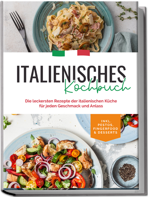 Italienisches Kochbuch: Die leckersten Rezepte der italienischen K&uuml;che f&uuml;r jeden Geschmack und Anlass | inkl. Pestos, Fingerfood & Desserts - Madeleine Farina