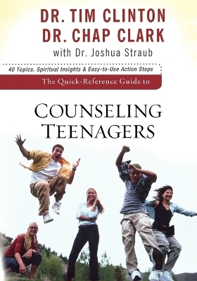 The Quick&ndash;Reference Guide to Counseling Teenagers - DR. TIM CLINTON, Dr. Chap Clark, Dr. Joshua Straub