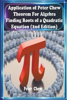 Application of Peter Chew Theorem For Algebra . Finding Roots of a Quadratic Equation (2nd Edition) - Peter Chew