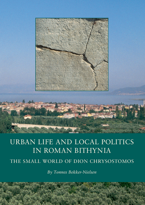 Urban Life and Local Politics in Roman Bithynia - Tonnes Bekker-Nielsen