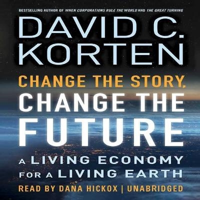 Change the Story, Change the Future Lib/E - David C Korten