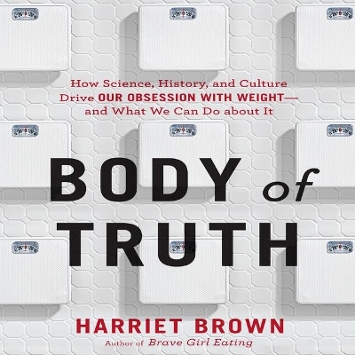 Body Truth Lib/E - Harriet Brown