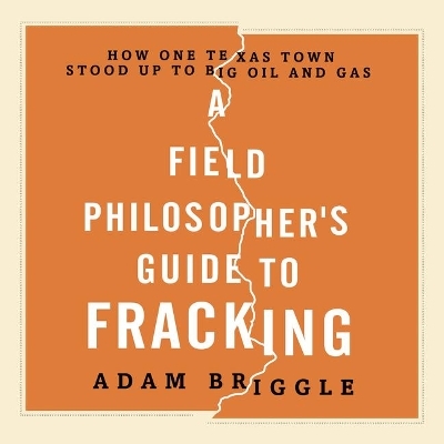 A Field Philosopher's Guide to Fracking Lib/E - Adam Briggle