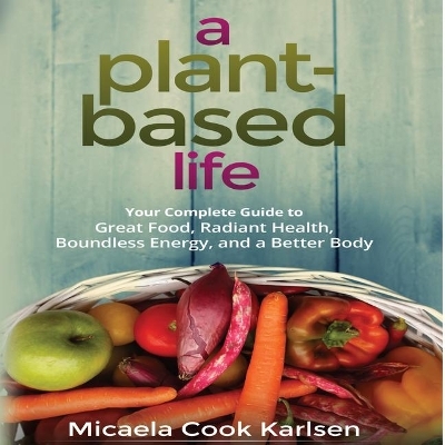 A Plant-Based Life Lib/E - Micaela Cook Karlsen