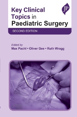 Key Clinical Topics in Paediatric Surgery - Max Pachl, Oliver Gee, Ruth Wragg