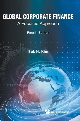 Global Corporate Finance: A Focused Approach (Fourth Edition) - Suk Hi Kim