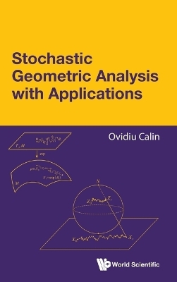 Stochastic Geometric Analysis With Applications - Ovidiu Calin