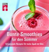 Bunte Smoothies für den Sommer -  Astrid Büscher