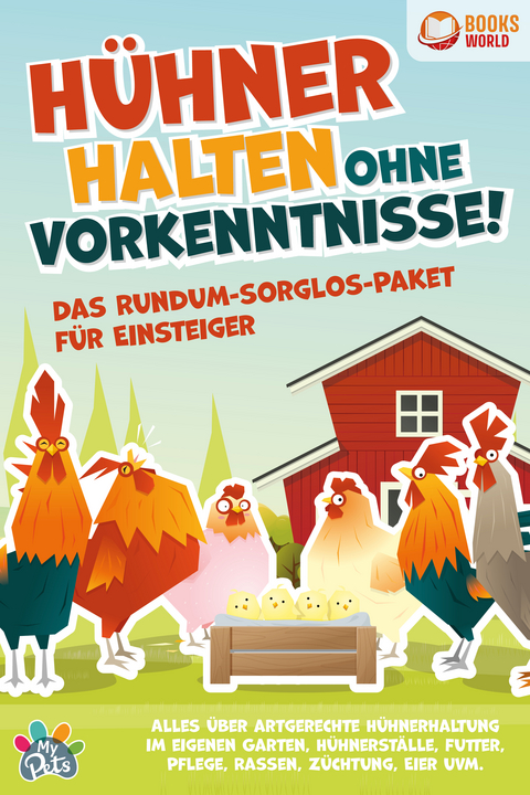 H&uuml;hner halten ohne Vorkenntnisse! Das Rundum-sorglos-Paket f&uuml;r Einsteiger: Alles &uuml;ber artgerechte H&uuml;hnerhaltung im eigenen Garten, H&uuml;hnerst&auml;lle, Futter, Pflege, Rassen, Z&uuml;chtung, Eier und vieles mehr - My Pets