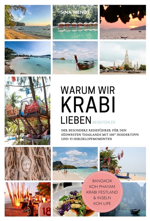 Thailand Reisef&uuml;hrer: Warum wir Krabi lieben &ndash; Der besondere Reisef&uuml;hler f&uuml;r den S&uuml;dwesten Thailands, Autorin: Sina Wendt, praktische Tipps & Routen, ideal f&uuml;r Reisende & Backpacker, farbig - Sina Wendt