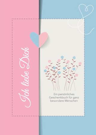 Ich liebe Dich. Ein persönliches Geschenkbuch für ganz besondere Menschen