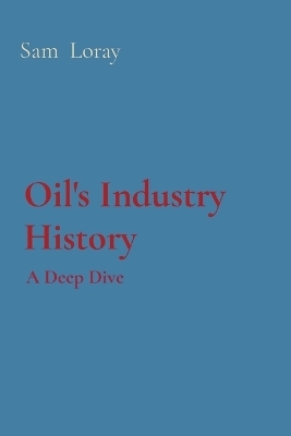 Oil's Industry History: A Deep Dive - Sam Loray