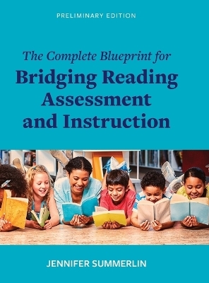 The Complete Blueprint for Bridging Reading Assessment and Instruction - Jennifer Summerlin