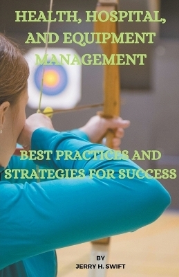 Health, Hospital, and Equipment Management - Jerry H Swift