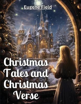 Christmas Tales and Christmas Verse -  Eugene Field